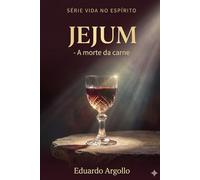 Jejum: Executando a morte da carne para que o espírito prospere