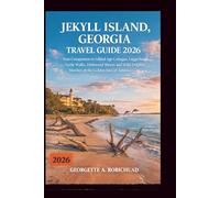 JEKYLL ISLAND, GEORGIA TRAVEL GUIDE 2026: Your Companion to Gilded Age Cottages, Loggerhead Turtle Walks, Driftwood Shores and Wild Dolphin Marshes of the Golden Isles of America