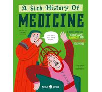 A Sick History of Medicine: A Warts-and-all Book Full of Fun Facts and Disgusting Discoveries