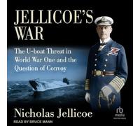 Jellicoe's War: The U-Boat Threat in World War One and the Question of Convoy