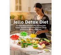 Jello Detox Diet: A 4-w etox meal plan with cleansing jello recipes, appetite control tricks, and low-calorie guidance for healthy weight loss.