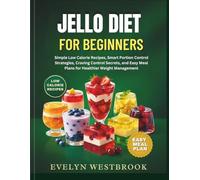 Jello Diet for Beginners: Simple Low Calorie Recipes, Smart Portion Control Strategies, Craving Control Secrets, and Easy Meal Plans for Healthier Weight Management