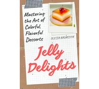 Jelly Delights: Mastering the Art of Colorful, Flavorful Desserts
