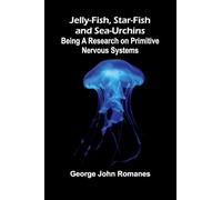 Jelly-Fish, Star-Fish, And Sea-Urchins: Being A Research On Primitive Nervous Systems