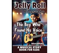 JELLY ROLL BIOGRAPHY: The Boy Who Found His Voice-A Musical Story Book for Kids