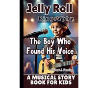 JELLY ROLL BIOGRAPHY: The Boy Who Found His Voice-A Musical Story Book for Kids