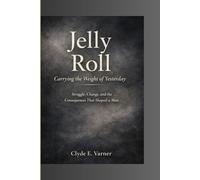 JELLY ROLL Carrying the Weight of Yesterday: Struggle, Change, and the Consequences That Shaped a Man