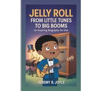 JELLY ROLL: From Little Tunes To Big Booms: An Inspiring Biography For Kids