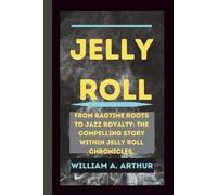 JELLY ROLL: From Ragtime Roots to Jazz Royalty: The Compelling Story within Jelly Roll Chronicles.