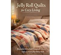 Jelly Roll Quilts for Cozy Living: Beautiful Strip Roll Designs for Throws, Gifts and Everyday Home Style