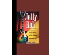 JELLY ROLL: “The Untold Story of a Music Maverick - Son of a Sinner, Voice of a Generation” (A Biography Book)