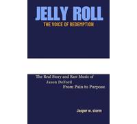 Jelly Roll: The Voice of Redemption: The Real Story and Raw Music of Jason DeFord - From Pain to Purpose