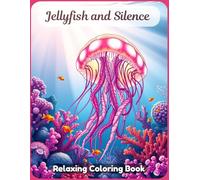 Jellyfish and Silence Coloring Book for Adults & Teens - Ethereal Jellyfish, Deep Sea Dreams, Tranquil Ocean Scenes, Flowing Tentacles, Relaxing Marine Art for Stress Relief & Creativity