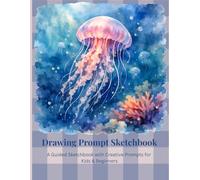 Jellyfish Drawing Prompt Sketchbook: A Guided Sketchbook with Creative Prompts for Kids & Beginners