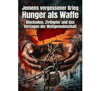 Jemens vergessener Krieg: Hunger als Waffe: Blockaden, Zivilopfer und das Versagen der Weltgemeinschaft