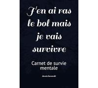 J'en ai ras le bol mais je vais survivre: Carnet de survie mentale