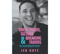 Jen Hoye Thick Thighs, Tattoos & Breaking Taboos (Tascabile)