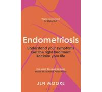 Endometriosis: Understand your symptoms, get the right treatment, reclaim your life