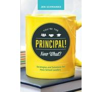You're the Principal Now What?: Strategies and Solutions for New School Leaders