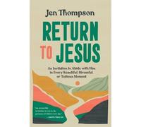 Return to Jesus: An Invitation to Abide with Him in Every Beautiful, Stressful, or Tedious Moment