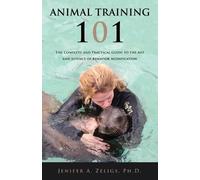 Animal Training 101 by Ph. D. Jenifer a. Zeligs