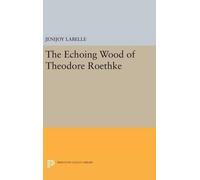 Jenijoy La Belle The Echoing Wood of Theodore Roethke (Copertina rigida)