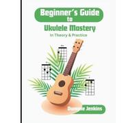 Jenkins Beginner's Guide to Ukulele Mastery (Tascabile)