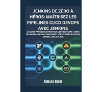 Jenkins de zéro à héros: maîtrisez les pipelines CI/CD DevOps avec Jenkins: Le guide pratique ultime pour les débutants : créer des workflows ... intégrer à Docker, Ansible, AWS, Git, etc.