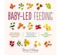 Baby-Led Feeding: A Natural Way to Raise Happy, Independent Eaters