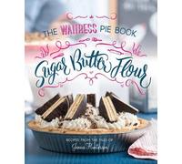 Sugar, Butter, Flour: The Waitress Pie Cookbook