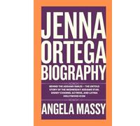 JENNA ORTEGA BIOGRAPHY: BEHIND THE ADDAMS SMILES - THE UNTOLD STORY OF THE WEDNESDAY ADDAMS STAR, DISNEY CHANNEL ACTRESS, AND LATINA HOLLYWOOD ICON**
