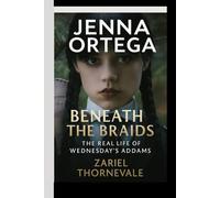 JENNA ORTEGA BIOGRAPHY: Beneath the Braids - The Real Life of Wednesday’s Addams