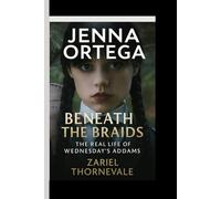 JENNA ORTEGA BIOGRAPHY: Beneath the Braids - The Real Life of Wednesday’s Addams