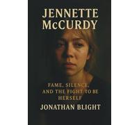 JENNETTE McCURDY: Fame, Silence, and the Fight to Be Herself. A Biography