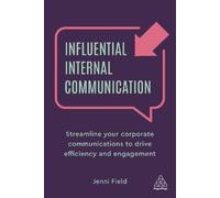 Influential Internal Communication: Streamline Your Corporate Communication to Drive Efficiency and Engagement