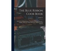 Jennie C B 1860 The Blue Ribbon Cook Book; Being a Second Publicatio (Tascabile)