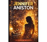 Jennifer Aniston: An Unofficial Biography