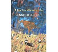 Jennifer Clement A True Story Based on Lies (Tascabile)