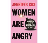 Women Are Angry: Why Your Rage Is Hiding and How to Let It Out