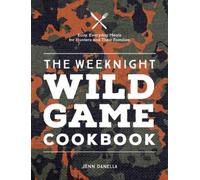 Jennifer Danella The Weeknight Wild Game Cookbook (Copertina rigida)