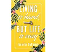 Jennifer Decarish Living Is Hard, But Life Is Easy (Tascabile)