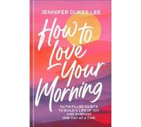 Jennifer Dukes Lee How to Love Your Morning (Copertina rigida)