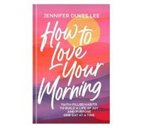 Jennifer Dukes Lee How to Love Your Morning (Copertina rigida)