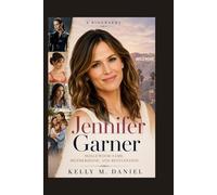 Jennifer Garner: Hollywood Fame, Motherhood, and Reinvention