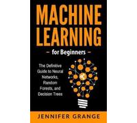 Jennifer Grange Machine learning for Beginners: The Definitive Guide (Tascabile)