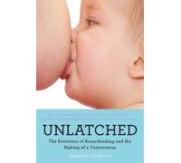 Unlatched: The Evolution of Breastfeeding and the Making of a Controversy