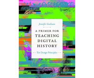 Jennifer Guiliano A Primer for Teaching Digital History (Copertina rigida)