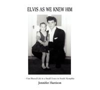 Elvis As We Knew Him: Our Shared Life in a Small Town in South Memphis