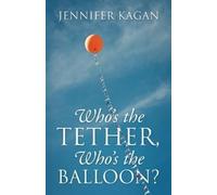 Jennifer Kagan Who's the Tether, Who's the Balloon? (Tascabile)