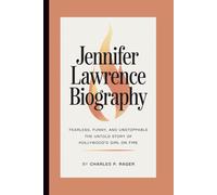 JENNIFER LAWRENCE BIOGRAPHY: Fearless, Funny, and Unstoppable The Untold Story of Hollywood’s Girl on Fire